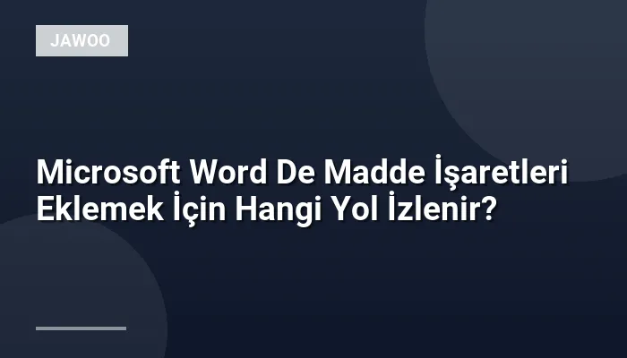 Microsoft Word De Madde İşaretleri Eklemek İçin Hangi Yol İzlenir?