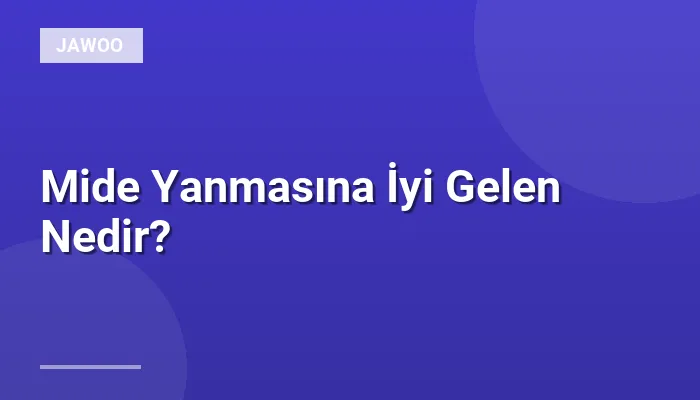 Mide Yanmasına İyi Gelen Nedir?