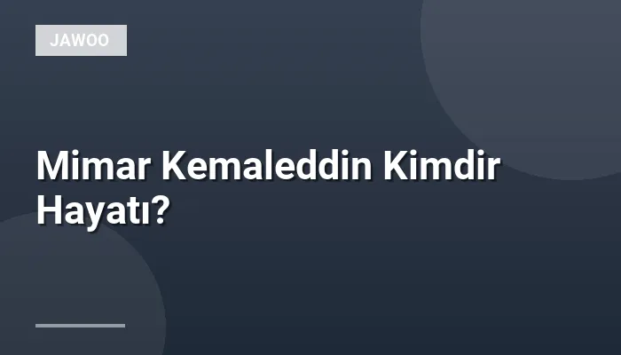 Mimar Kemaleddin Kimdir Hayatı?