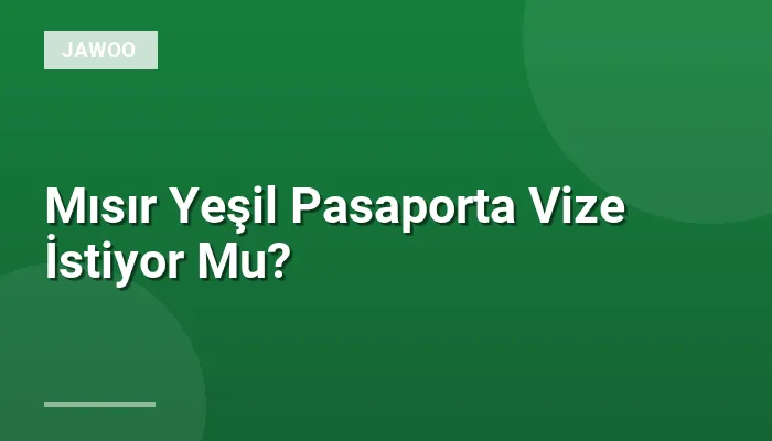Mısır Yeşil Pasaporta Vize İstiyor Mu?