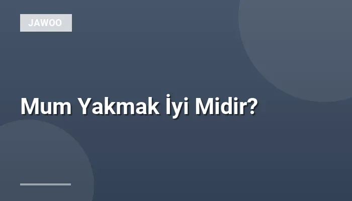 Mum Yakmak İyi Midir?