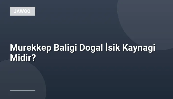 Murekkep Baligi Dogal İsik Kaynagi Midir?