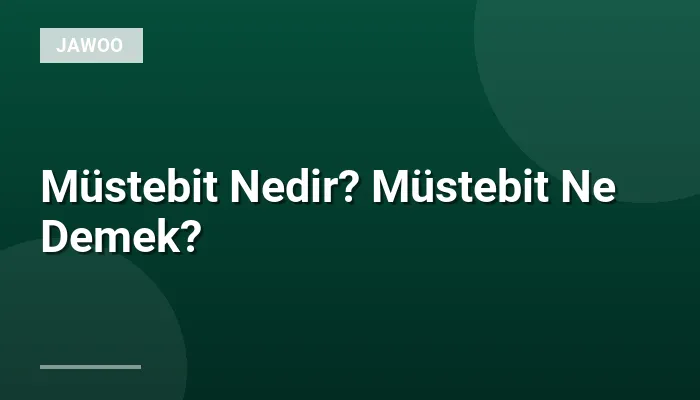 Müstebit Nedir? Müstebit Ne Demek?