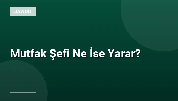 Mutfak Şefi Ne İse Yarar?
