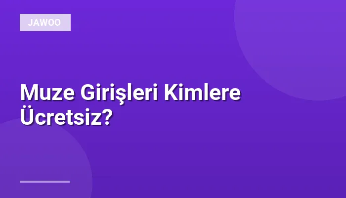 Muze Girişleri Kimlere Ücretsiz?