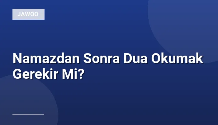Namazdan Sonra Dua Okumak Gerekir Mi?