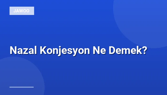 Nazal Konjesyon Ne Demek?