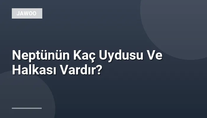 Neptünün Kaç Uydusu Ve Halkası Vardır?