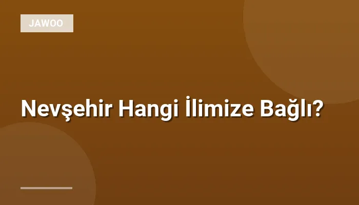 Nevşehir Hangi İlimize Bağlı?