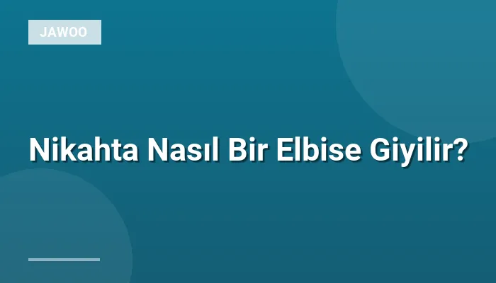 Nikahta Nasıl Bir Elbise Giyilir?