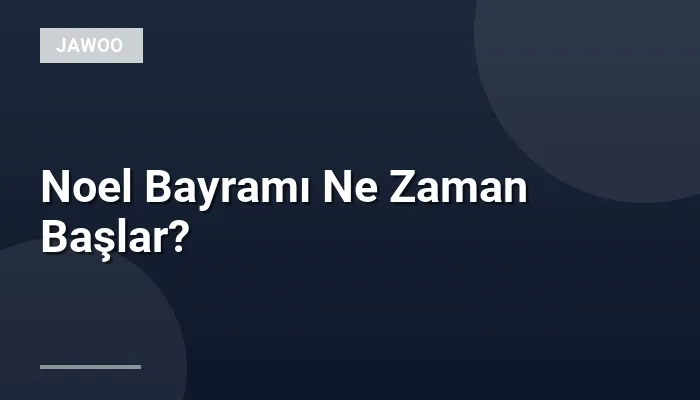 Noel Bayramı Ne Zaman Başlar?