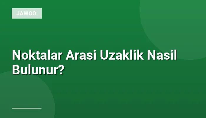 Noktalar Arasi Uzaklik Nasil Bulunur?