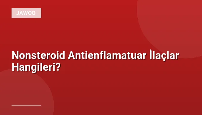Nonsteroid Antienflamatuar İlaçlar Hangileri?