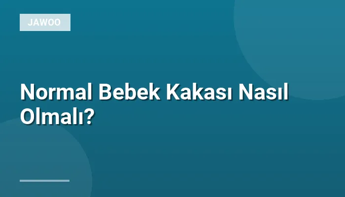 Normal Bebek Kakası Nasıl Olmalı?
