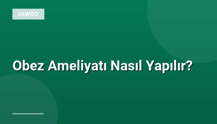 Obez Ameliyatı Nasıl Yapılır?