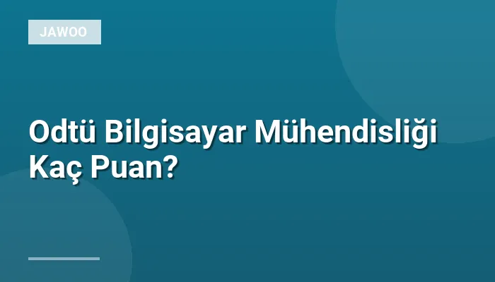 Odtü Bilgisayar Mühendisliği Kaç Puan?