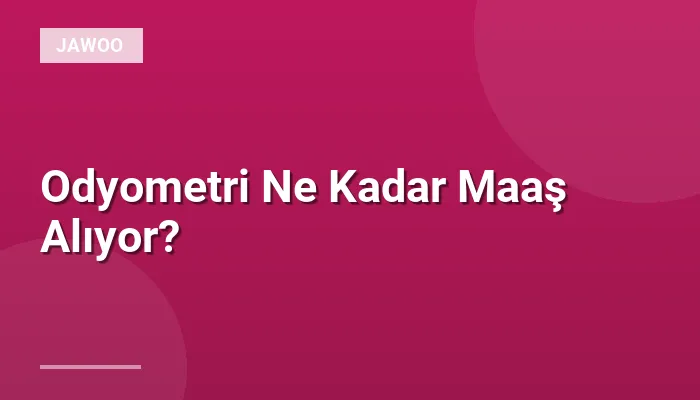 Odyometri Ne Kadar Maaş Alıyor?