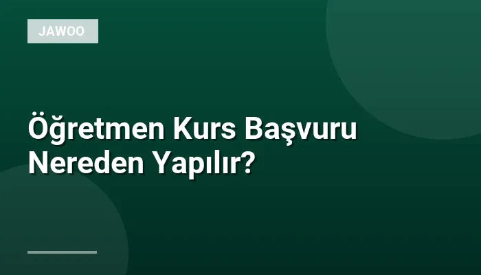 Öğretmen Kurs Başvuru Nereden Yapılır?