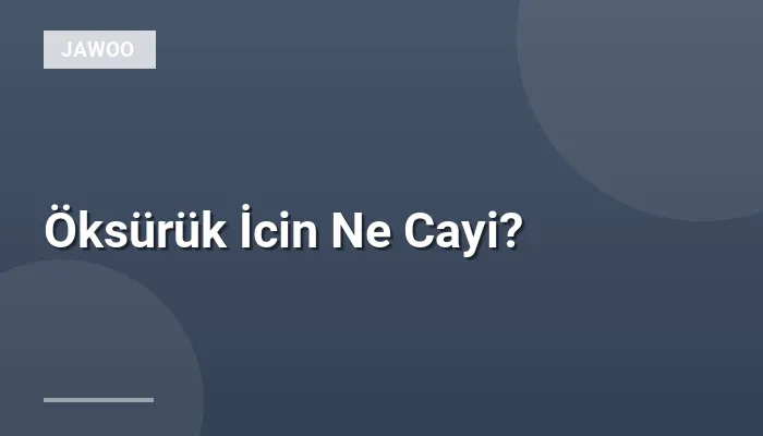 Öksürük İcin Ne Cayi?