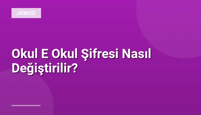 Okul E Okul Şifresi Nasıl Değiştirilir?