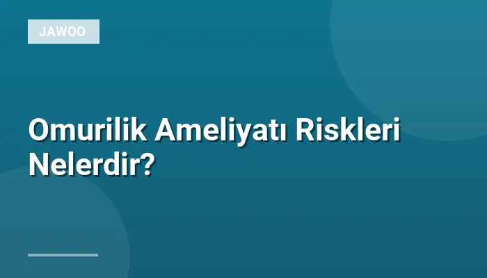 Omurilik Ameliyatı Riskleri Nelerdir?