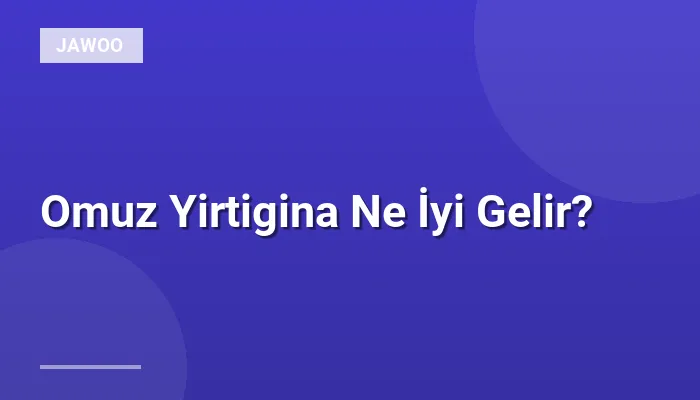 Omuz Yirtigina Ne İyi Gelir?