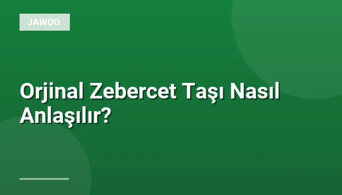 Orjinal Zebercet Taşı Nasıl Anlaşılır?