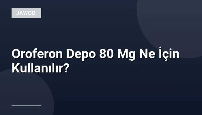Oroferon Depo 80 Mg Ne İçin Kullanılır?