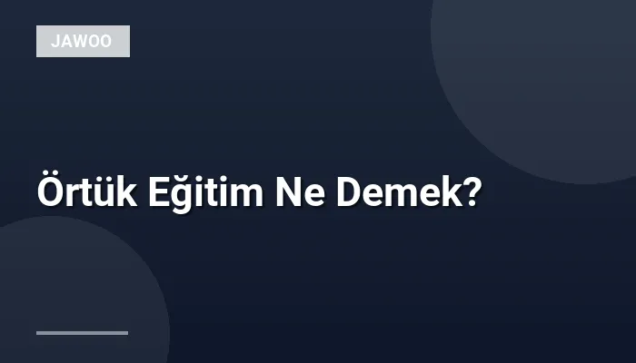 Örtük Eğitim Ne Demek?