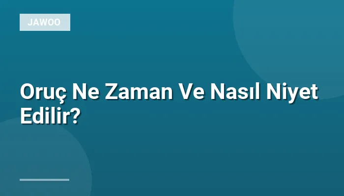 Oruç Ne Zaman Ve Nasıl Niyet Edilir?