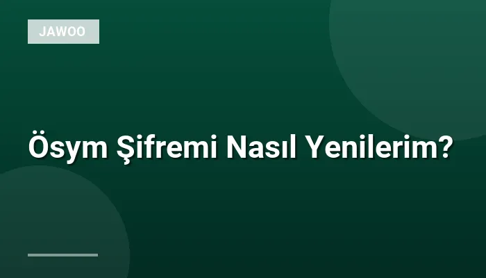 Ösym Şifremi Nasıl Yenilerim?
