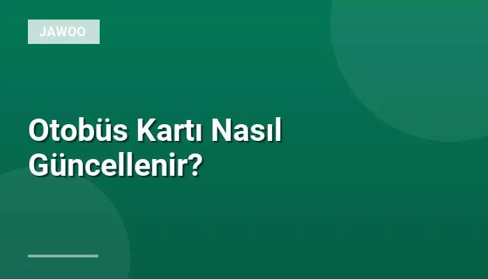Otobüs Kartı Nasıl Güncellenir?