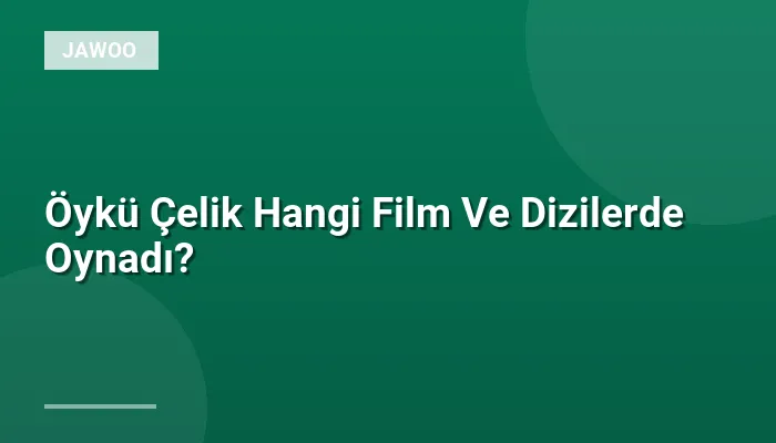 Öykü Çelik Hangi Film Ve Dizilerde Oynadı?