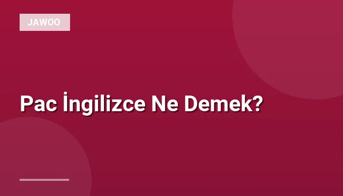 Pac İngilizce Ne Demek?