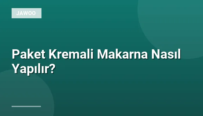 Paket Kremali Makarna Nasıl Yapılır?