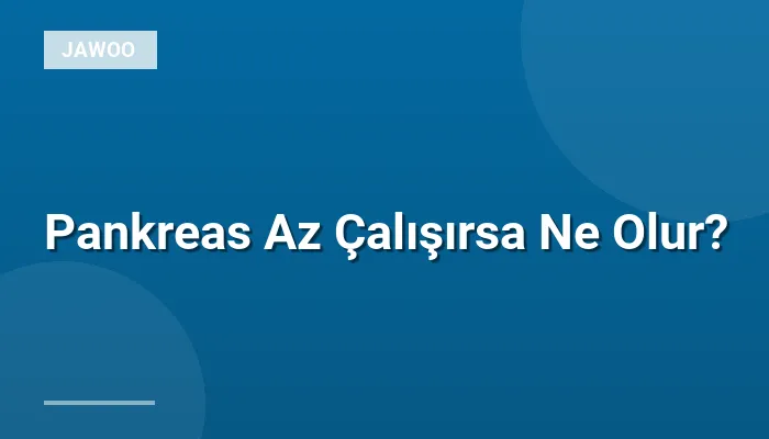 Pankreas Az Çalışırsa Ne Olur?