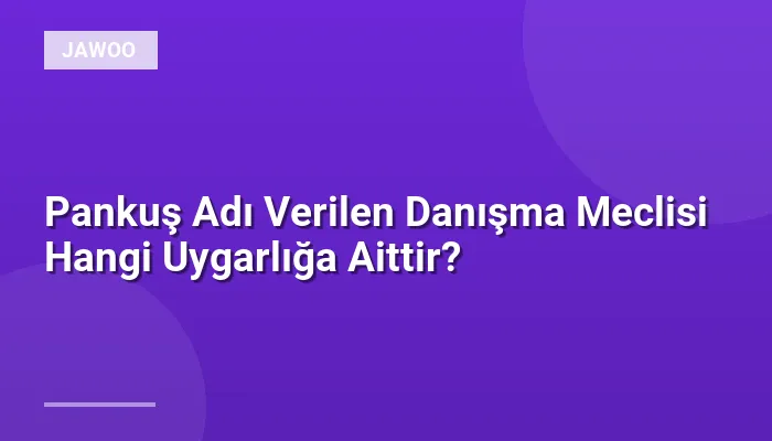 Pankuş Adı Verilen Danışma Meclisi Hangi Uygarlığa Aittir?