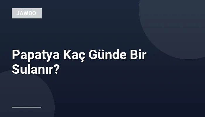 Papatya Kaç Günde Bir Sulanır?