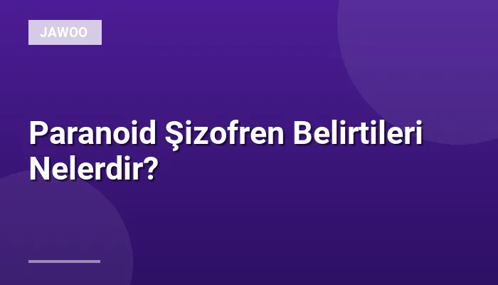 Paranoid Şizofren Belirtileri Nelerdir?
