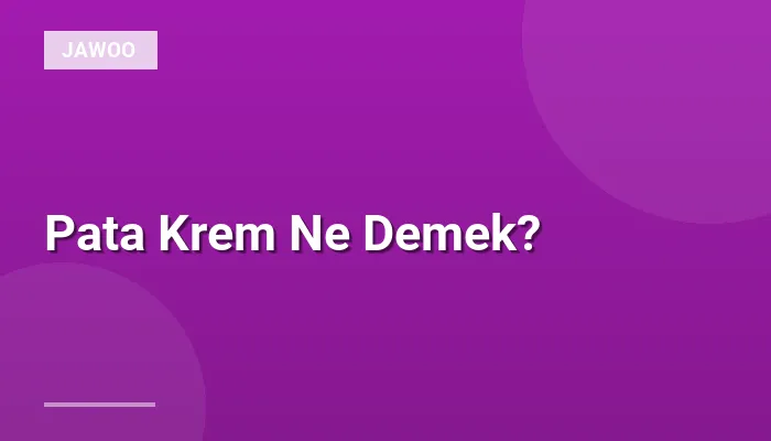 Pata Krem Ne Demek?