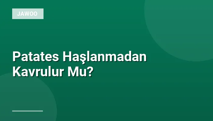 Patates Haşlanmadan Kavrulur Mu?