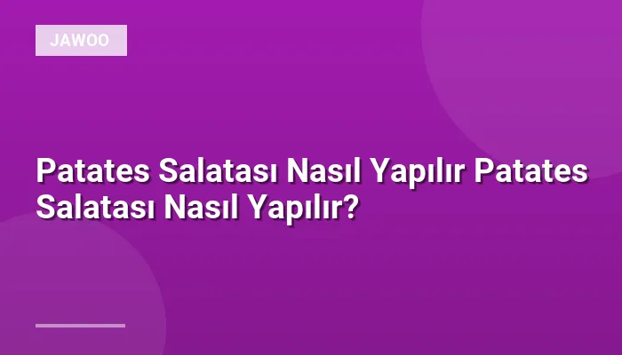 Patates Salatası Nasıl Yapılır Patates Salatası Nasıl Yapılır?