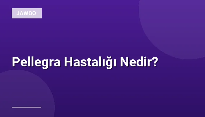 Pellegra Hastalığı Nedir?
