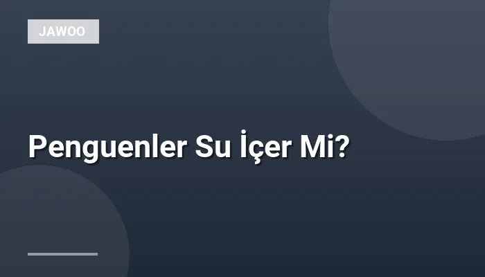 Penguenler Su İçer Mi?