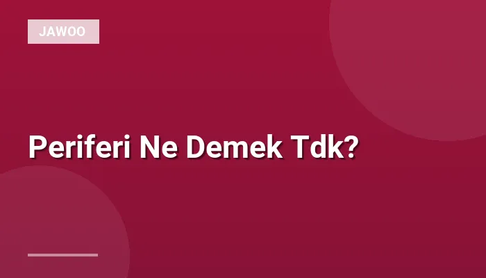 Periferi Ne Demek Tdk?