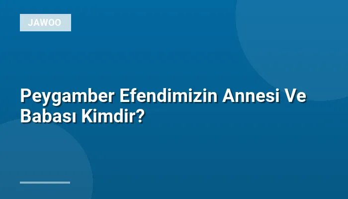 Peygamber Efendimizin Annesi Ve Babası Kimdir?
