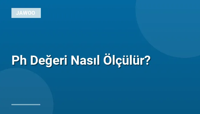 Ph Değeri Nasıl Ölçülür?