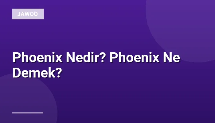 Phoenix Nedir? Phoenix Ne Demek?