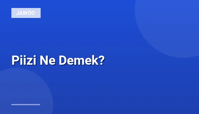 Piizi Ne Demek?