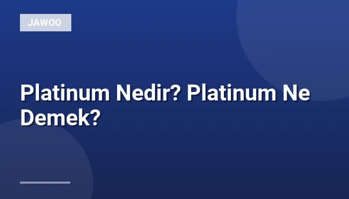 Platinum Nedir? Platinum Ne Demek?